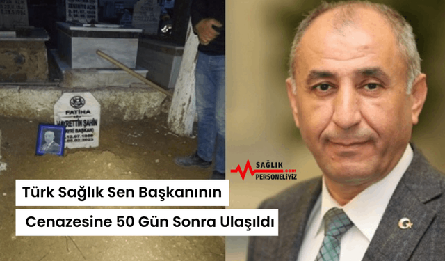 Türk Sağlık Sen Başkanının Cenazesine 50 Gün Sonra Ulaşıldı