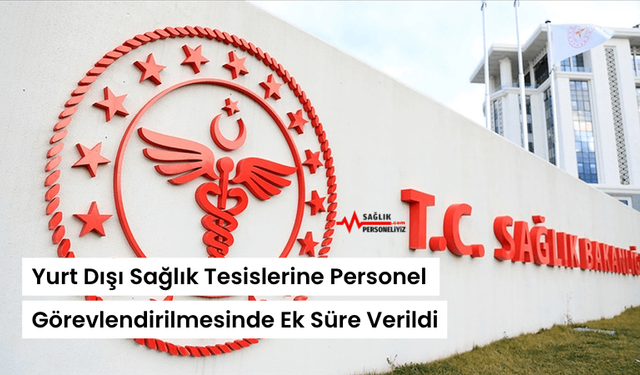 Yurt Dışı Sağlık Tesislerine Personel Görevlendirilmesinde Ek Süre Verildi