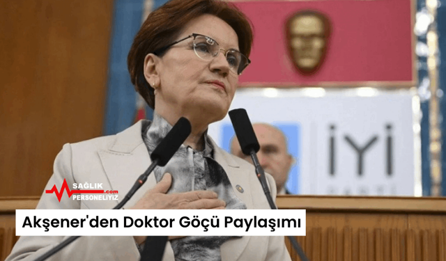 Akşener'den Doktor Göçü Paylaşımı