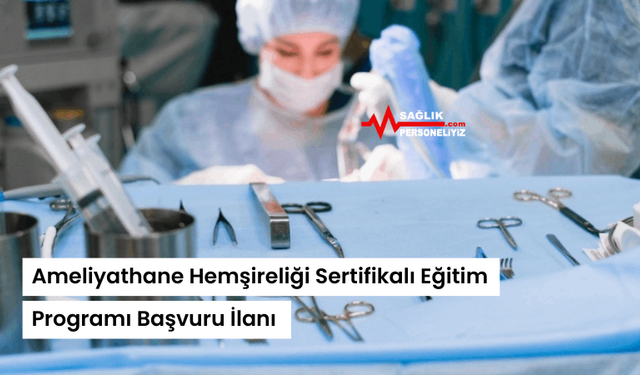 Ameliyathane Hemşireliği Sertifikalı Eğitim Programı Başvuru İlanı