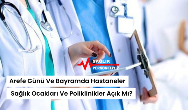 Arefe Günü Ve Bayramda Hastaneler, Sağlık Ocakları Ve Poliklinikler Açık Mı?