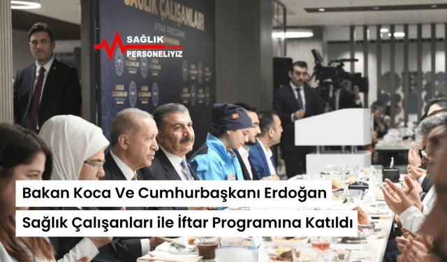 Bakan Koca Ve Cumhurbaşkanı Erdoğan Sağlık Çalışanları ile İftar Programına Katıldı