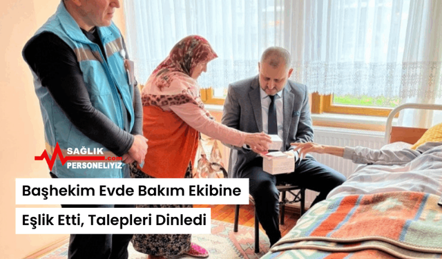 Başhekim Evde Bakım Ekibine Eşlik Etti, Talepleri Dinledi