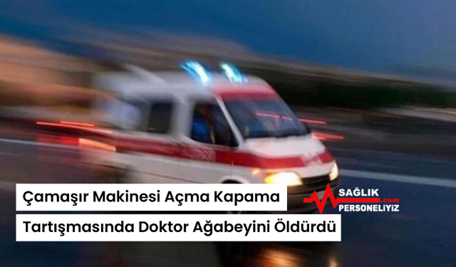 Çamaşır Makinesi Açma Kapama Tartışmasında Doktor Ağabeyini Öldürdü