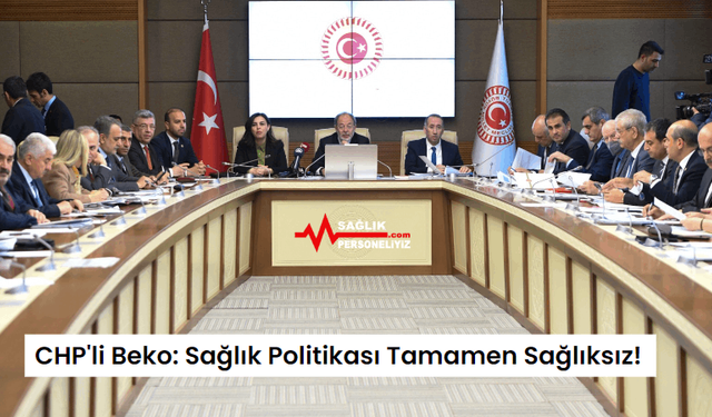 CHP'li Beko: Sağlık Politikası Tamamen Sağlıksız!