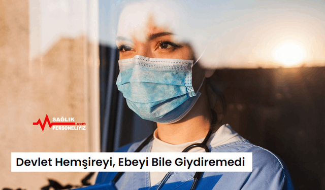 Devlet Hemşireyi, Ebeyi Bile Giydiremedi