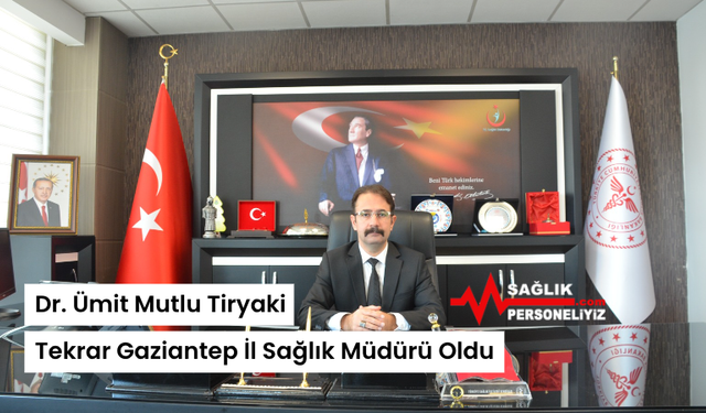 Dr. Ümit Mutlu Tiryaki Tekrar Gaziantep İl Sağlık Müdürü Oldu