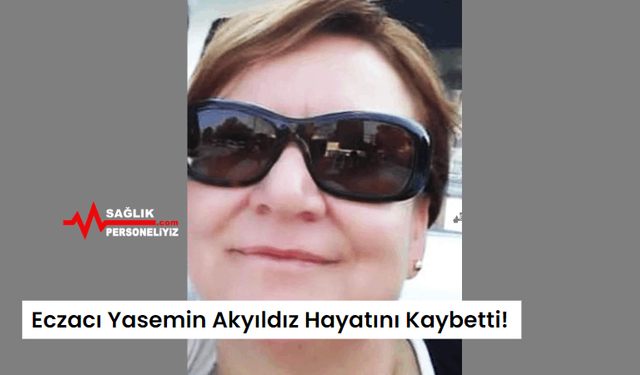 Eczacı Yasemin Akyıldız Hayatını Kaybetti!