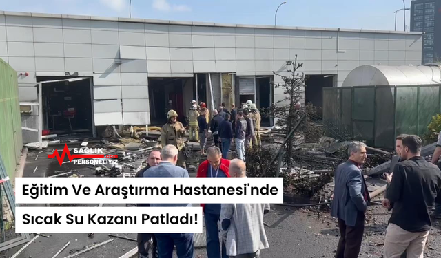 Eğitim Ve Araştırma Hastanesi'nde Sıcak Su Kazanı Patladı!