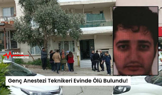 Genç Anestezi Teknikeri Evinde Ölü Bulundu!