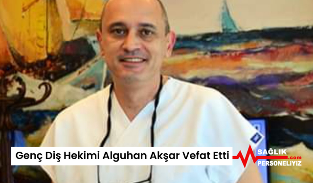 Genç Diş Hekimi Alguhan Akşar Vefat Etti