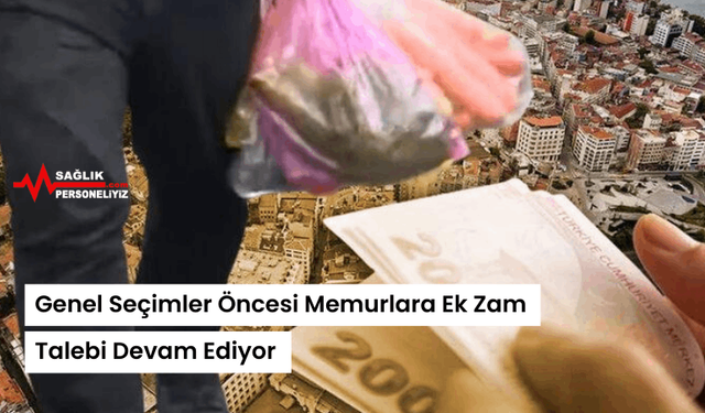 Genel Seçimler Öncesi Memurlara Ek Zam Talebi Devam Ediyor