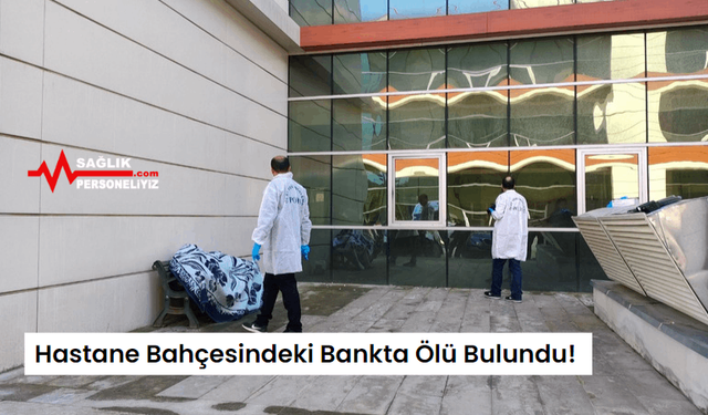 Hastane Bahçesindeki Bankta Ölü Bulundu!