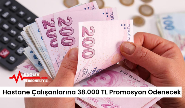 Hastane Çalışanlarına 38.000 TL Promosyon Ödenecek