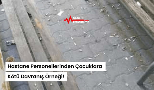 Hastane Personellerinden Çocuklara Kötü Davranış Örneği!