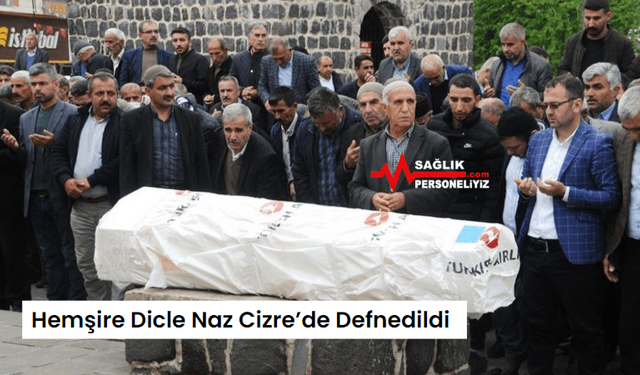 Hemşire Dicle Naz Cizre’de Defnedildi