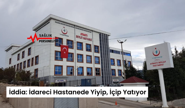 İddia: İdareci Hastanede Yiyip, İçip Yatıyor