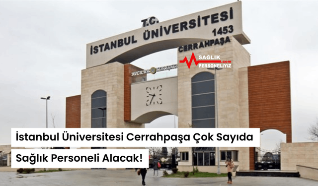 İstanbul Üniversitesi Cerrahpaşa Çok Sayıda Sağlık Personeli Alacak!