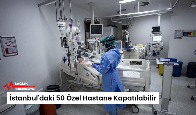 İstanbul'daki 50 Özel Hastane Kapatılabilir
