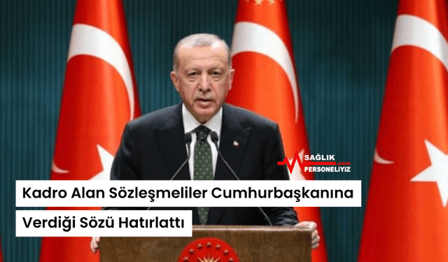 Kadro Alan Sözleşmeliler Cumhurbaşkanına Verdiği Sözü Hatırlattı