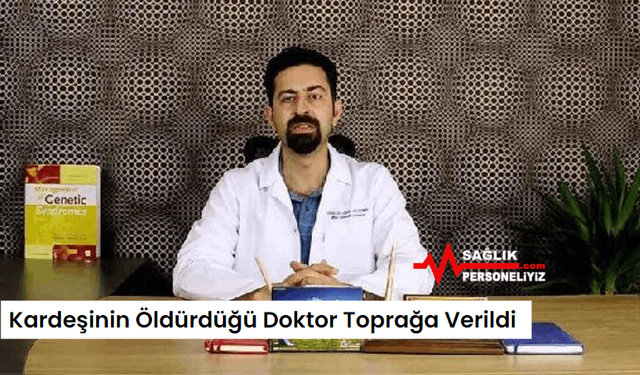 Kardeşinin Öldürdüğü Doktor Toprağa Verildi