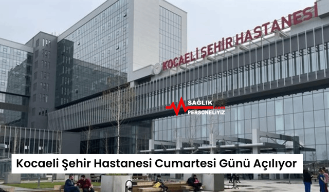 Kocaeli Şehir Hastanesi Cumartesi Günü Açılıyor