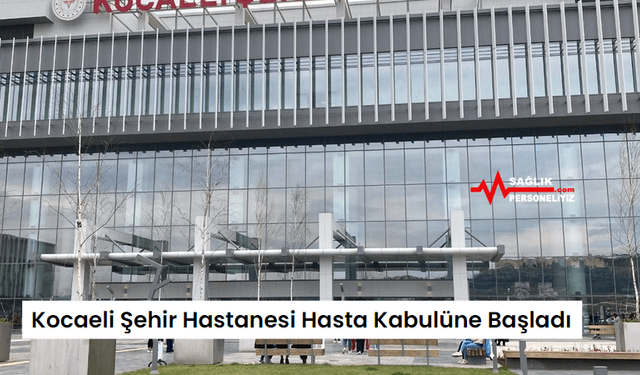 Kocaeli Şehir Hastanesi Hasta Kabulüne Başladı