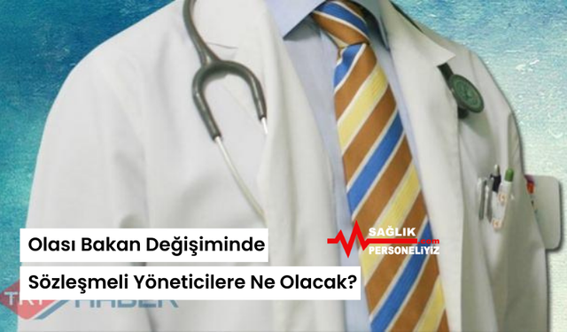 Olası Bakan Değişiminde Sözleşmeli Yöneticilere Ne Olacak?