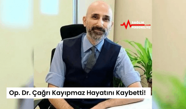 Op. Dr. Çağrı Kayıpmaz Hayatını Kaybetti!