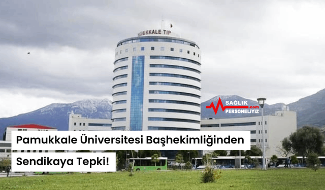 Pamukkale Üniversitesi Başhekimliğinden Sendikaya Tepki!