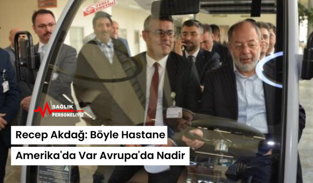 Recep Akdağ: Böyle Hastane Amerika'da Var Avrupa'da Nadir