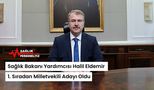 Sağlık Bakanı Yardımcısı Halil Eldemir 1. Sıradan Milletvekili Adayı Oldu