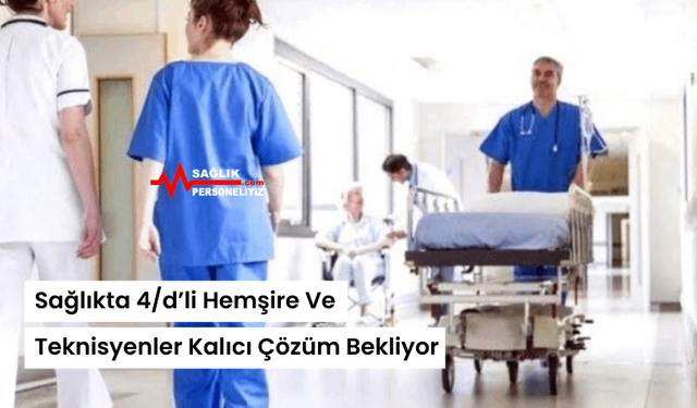 Sağlıkta 4/d’li Hemşire Ve Teknisyenler Kalıcı Çözüm Bekliyor