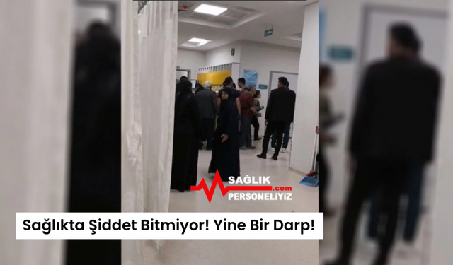 Sağlıkta Şiddet Bitmiyor! Yine Bir Darp!