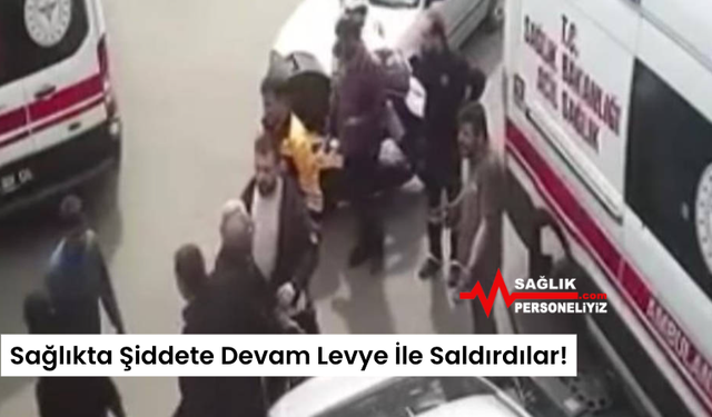 Sağlıkta Şiddete Devam Levye İle Saldırdılar!