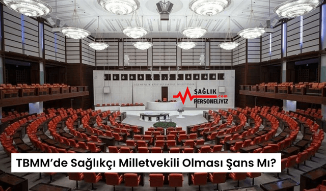 TBMM’de Sağlıkçı Milletvekili Olması Şans mı?