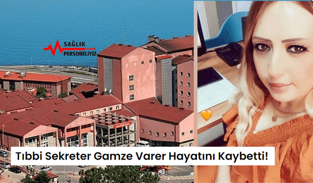 Tıbbi Sekreter Gamze Varer Hayatını Kaybetti!