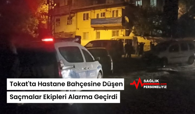 Tokat'ta Hastane Bahçesine Düşen Saçmalar Ekipleri Alarma Geçirdi