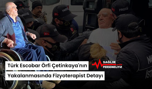 Türk Escobar Örfi Çetinkaya'nın Yakalanmasında Fizyoterapist Detayı