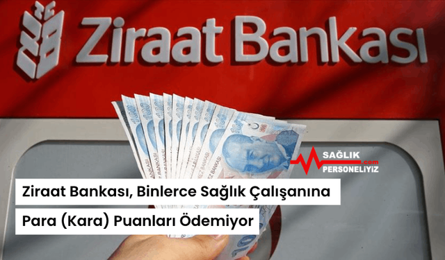 Ziraat Bankası, Binlerce Sağlık Çalışanına Para (Kara) Puanları Ödemiyor