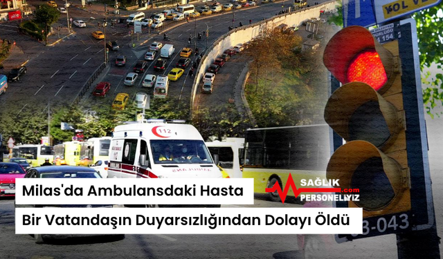 Milas'da Ambulansdaki Hasta Bir Vatandaşın Duyarsızlığından Dolayı Öldü