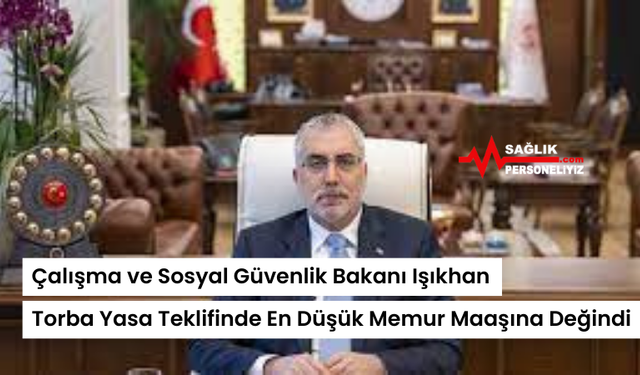 Çalışma ve Sosyal Güvenlik Bakanı Işıkhan Torba Yasa Teklifinde En Düşük Memur Maaşına Değindi