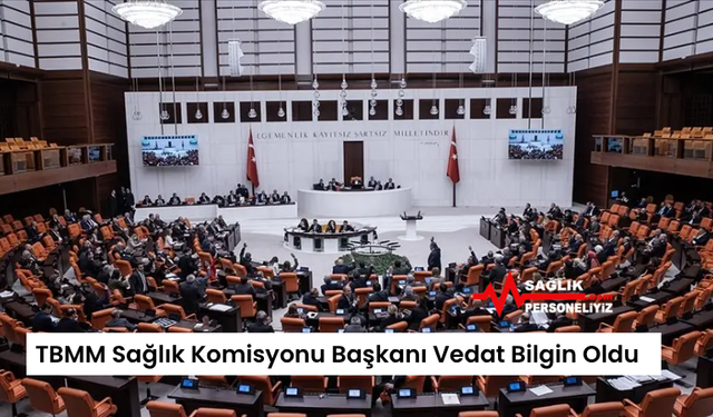 TBMM Sağlık Komisyonu Başkanı Vedat Bilgin Oldu