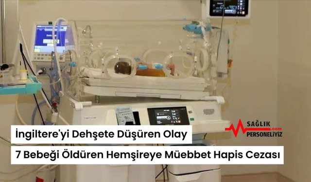 İngiltere'yi Dehşete Düşüren Olay: 7 Bebeği Öldüren Hemşireye Müebbet Hapis Cezası