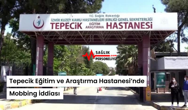 Tepecik Eğitim ve Araştırma Hastanesi’nde Mobbing İddiası