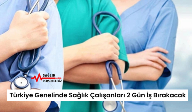 Türkiye Genelinde Sağlık Çalışanları 2 Gün İş Bırakacak