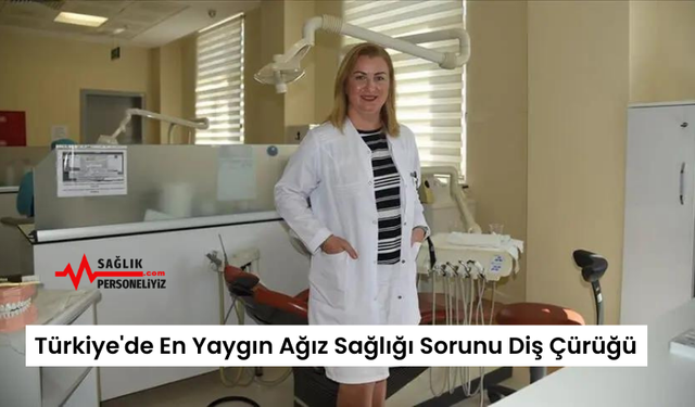 Türkiye'de En Yaygın Ağız Sağlığı Sorunu Diş Çürüğü