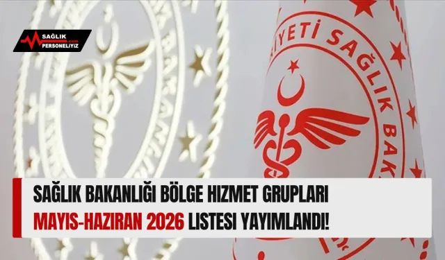 Sağlık Bakanlığı Bölge Hizmet Grupları Mayıs-Haziran 2026 Listesi Yayımlandı!