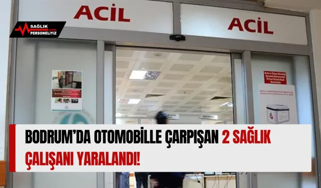 Bodrum’da Otomobille Çarpışan 2 Sağlık Çalışanı Yaralandı!