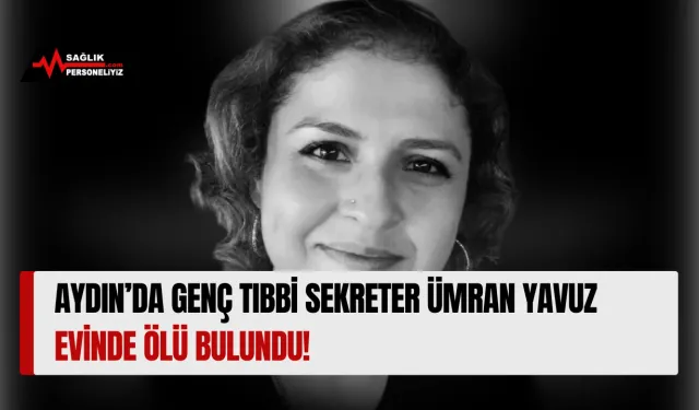 Aydın’da Genç Tıbbi Sekreter Ümran Yavuz Evinde Ölü Bulundu!